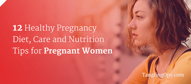 12 Healthy Pregnancy Diet, Care, Nutrition Tips For Pregnant Women